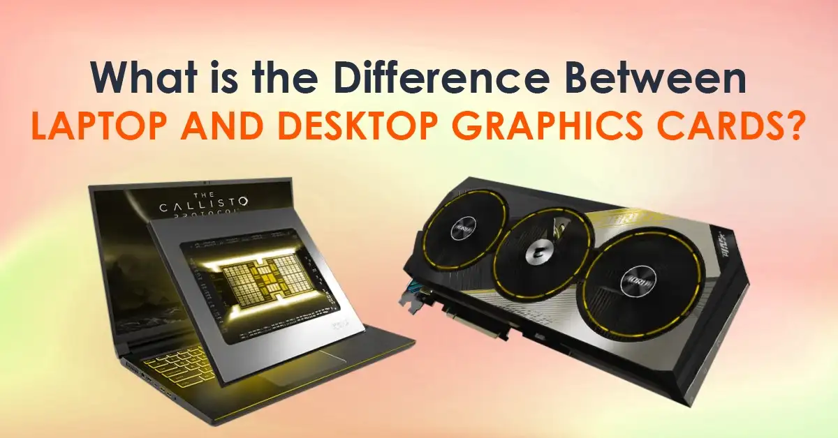 Difference Between Laptop and Desktop Graphics Cards