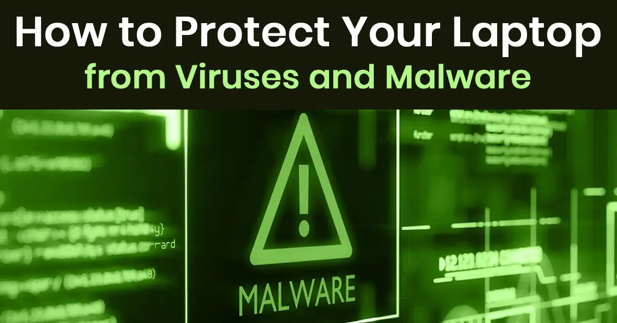 How to Protect Your Laptop from Viruses and Malware