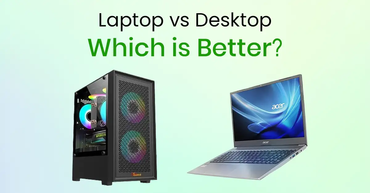 Laptop vs Desktop – Which is Better?
