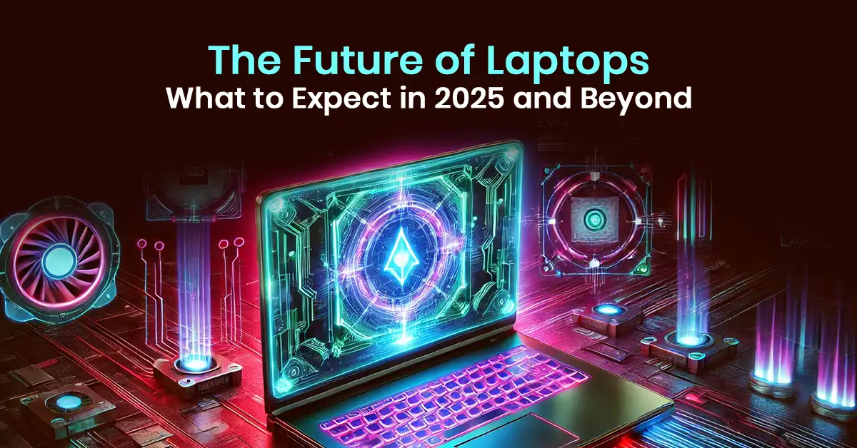 The Future of Laptops – What to Expect in 2025 and Beyond